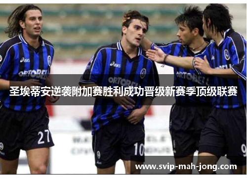 圣埃蒂安逆袭附加赛胜利成功晋级新赛季顶级联赛